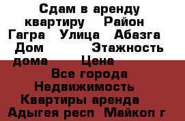 Сдам в аренду квартиру  › Район ­ Гагра › Улица ­ Абазга › Дом ­ 63/3 › Этажность дома ­ 5 › Цена ­ 10 000 - Все города Недвижимость » Квартиры аренда   . Адыгея респ.,Майкоп г.